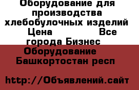 Оборудование для производства хлебобулочных изделий  › Цена ­ 350 000 - Все города Бизнес » Оборудование   . Башкортостан респ.